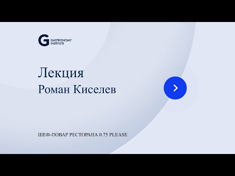 Видео: Лекция Роман Киселев Шеф повар ресторана 0 75 please