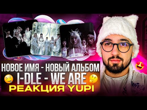 Видео: РЕАКЦИЯ YUPI НА I-DLE/(G)I-DLE - WE ARE (ALBUM)