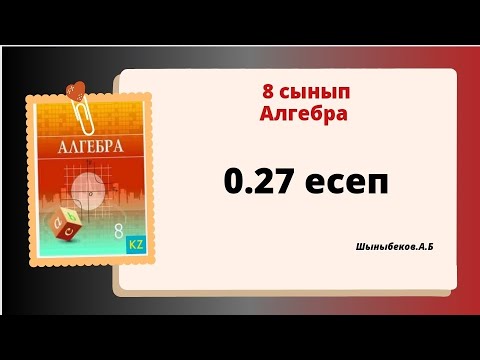 Видео: алгебра 8 сынып 0.27 есеп. Шыныбеков 8 класс 0.27 задача