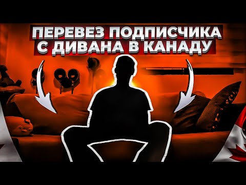 Видео: ПЕРЕВЕЗ ПОДПИСЧИКА С ДИВАНА В КАНАДУ