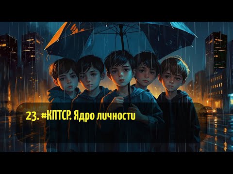 Видео: 23. #КПТСР. Ядро личности