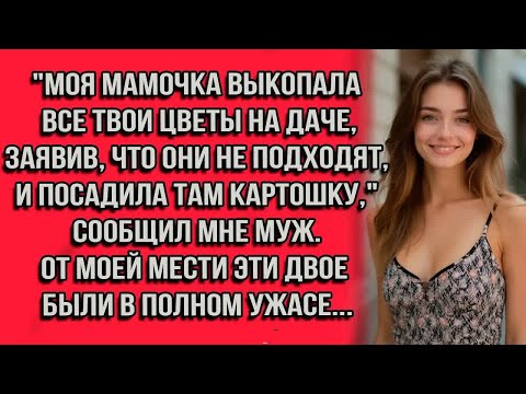 Видео: ＂Моя мамочка выкопала все твои цветы на даче, заявив, что они не подходят, и посадила там картошку,