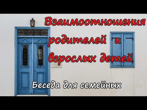Видео: Взаимоотношения родителей и взрослых детей. Н.Антонюк. Проповедь  МСЦ ЕХБ