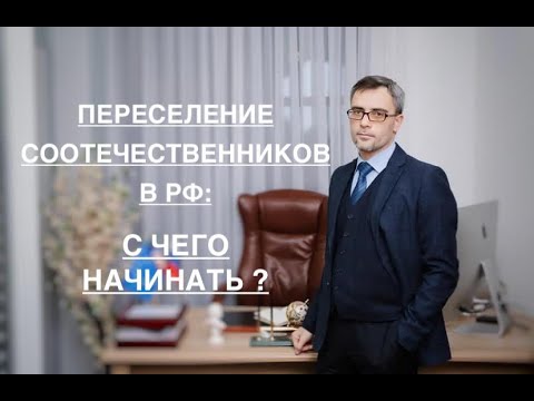 Видео: ПЕРЕСЕЛЕНИЕ СООТЕЧЕСТВЕННИКОВ В РФ: С ЧЕГО НАЧИНАТЬ?