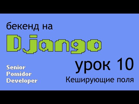 Видео: Бекенд на Django, Урок 10:  Кеширующие поля