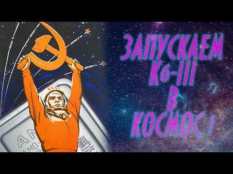 Видео: Запускаем K6-III в космос
