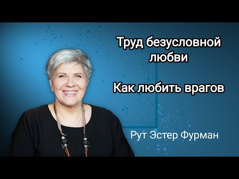 Видео: Труд безусловной любви / как любить врагов - Рут Эстер Фурман