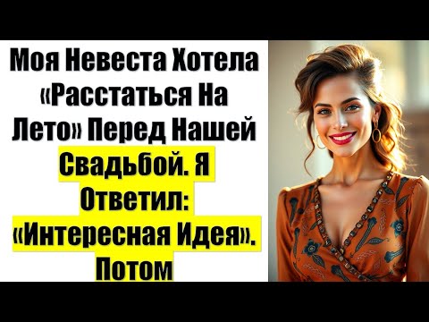 Видео: Моя Невеста Хотела «Расстаться На Лето» Перед Нашей Свадьбой. Я Ответил: «Интересная Идея». Потом