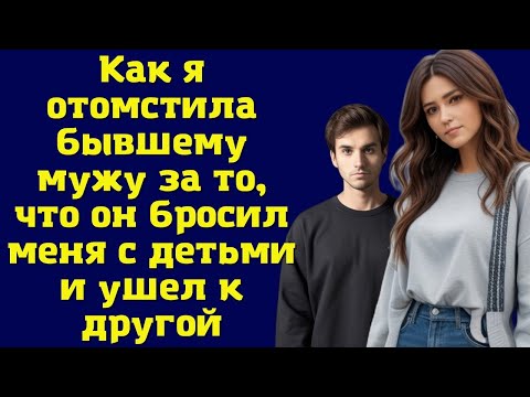 Видео: Как я отомстила бывшему мужу за то, что он бросил меня с детьми и ушел к другой
