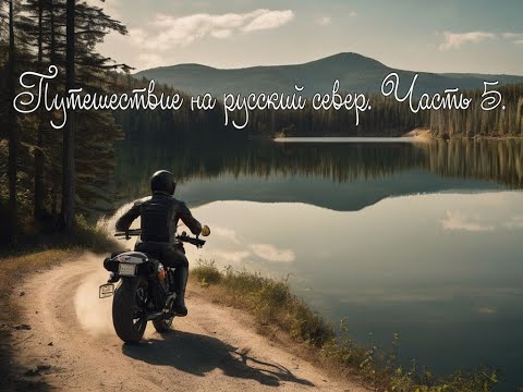 Видео: Большое мото путешествие на русский Север. Часть 5.