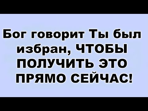 Видео: Бог говорит Ты был избран, ЧТОБЫ ПОЛУЧИТЬ ЭТО ПРЯМО СЕЙЧАС!