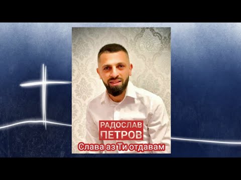 Видео: Слава аз Ти отдавам|Радослав Петров| #ЦъркваБлагодат