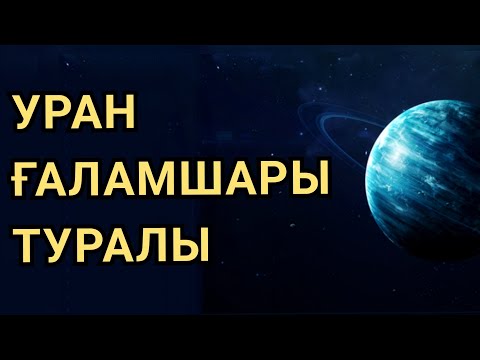 Видео: УРАН ҒАЛАМШАРЫ ТУРАЛЫ