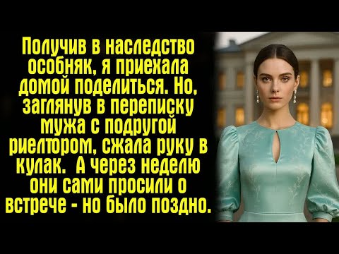 Видео: Получив в наследство особняк, я приехала домой поделиться. Но, заглянув в переписку мужа с...