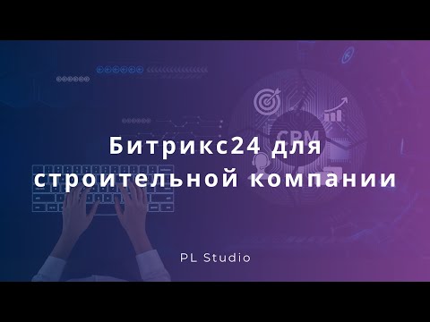 Видео: Битрикс24 для строительной компании
