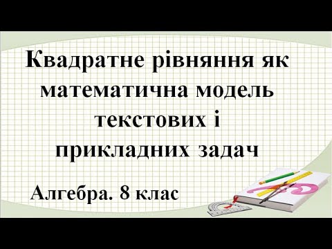 Видео: Урок №23. Квадратне рівняння як математична модель текстових і прикладних задач (8 клас. Алгебра)