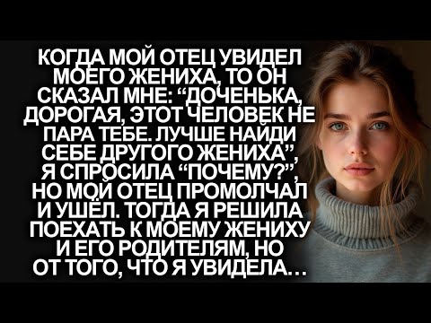 Видео: “Доченька, этот человек не пара тебе”, заявил отец. Я не поняла, но когда я подошла к дому жениха…