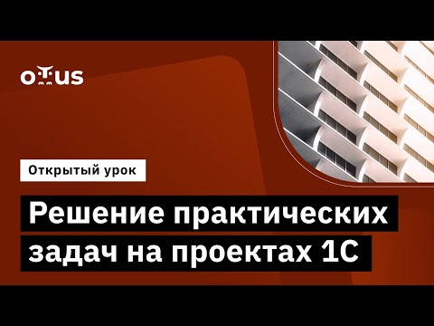 Видео: Решение практических задач на проектах 1С // курс «Архитектор 1С»