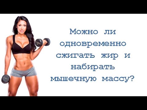 Видео: Можно ли одновременно сжигать жир и набирать мышечную массу?