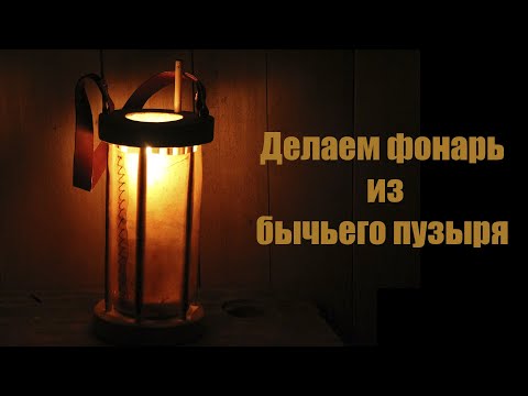 Видео: Делаем свечной фонарь с бычьим пузырём | How To Make a Lantern