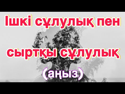 Видео: ІШКІ СҰЛУЛЫҚ ПЕН СЫРТҚЫ СҰЛУЛЫҚ /АҢЫЗ