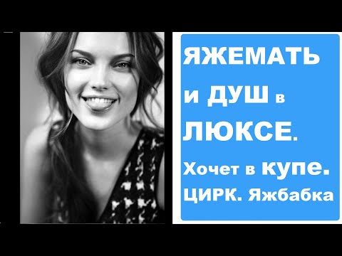 Видео: Яжемать и ДУШ в ЛЮКСЕ. Хочет в купе. Цирк. Яжбабка. Реальные истории