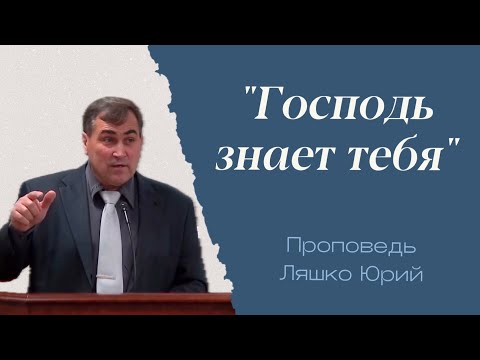 Видео: "Господь знает тебя" Ляшко Ю.И. проповедь