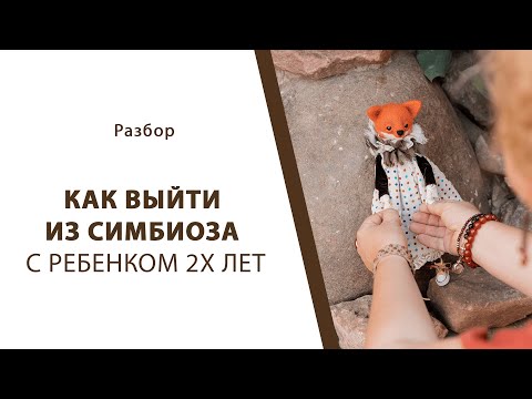 Видео: Как выйти из симбиоза с ребенком двух лет?