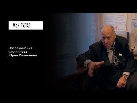Видео: Филиппов Ю.И.: «У меня была легенда: отец умер, мать умерла» | фильм #113 МОЙ ГУЛАГ