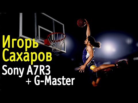 Видео: Игорь Сахаров. Sony A7R III + Sony G-Master. Съемка баскетбола