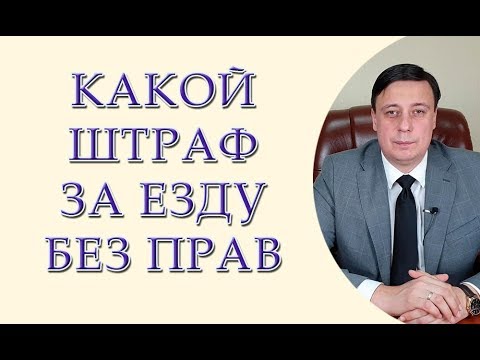 Видео: Какой штраф за езду без прав. Штраф за вождение без прав. Штраф за езду без прав 2019