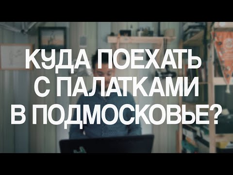 Видео: Куда поехать с палатками в Подмосковье?