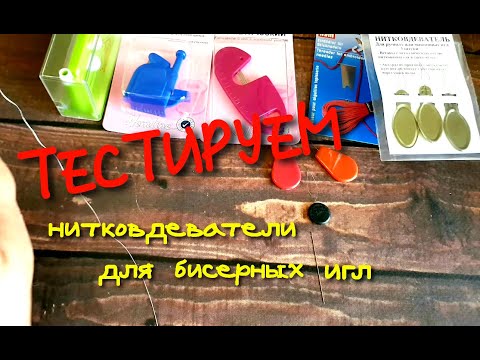 Видео: Тестируем нитковдеватели для бисерных игл!