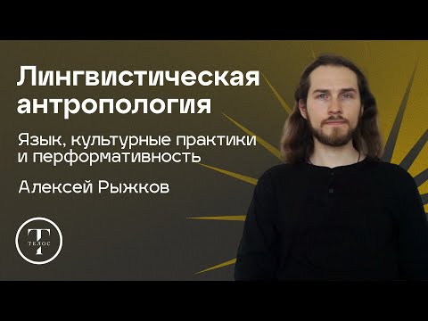 Видео: Лингвистическая антропология: язык, речь, перформативность — Алексей Рыжков — АНТРОПОЛОГИЯ — ТЕЛОС