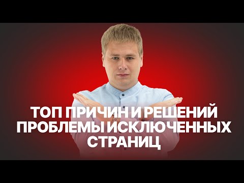 Видео: ТОП причин и решений Исключенных страниц из Поиска