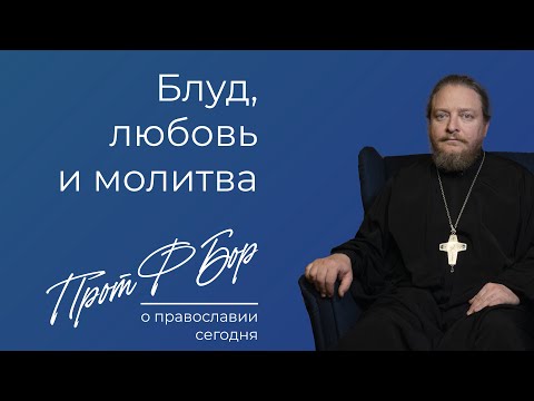 Видео: Блуд, любовь и молитва. Священник Федор Бородин