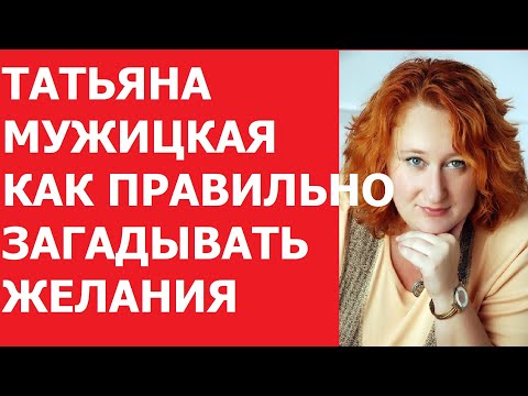 Видео: ТАТЬЯНА МУЖИЦКАЯ КАК ПРАВИЛЬНО ЗАГАДЫВАТЬ ЖЕЛАНИЯ