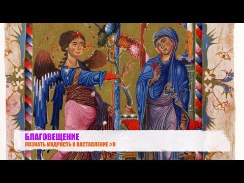 Видео: "БЛАГОВЕЩЕНИЕ". ПОЗНАТЬ МУДРОСТЬ И НАСТАВЛЕНИЕ #9