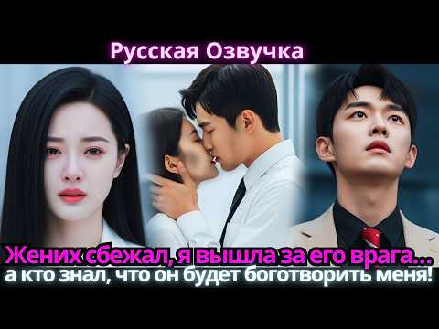 Видео: Жених сбежал, я вышла за его врага… а кто знал, что он будет боготворить меня!