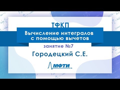 Видео: Лекция №7 по ТФКП. Вычисление интегралов с помощью вычетов. Городецкий С.Е.