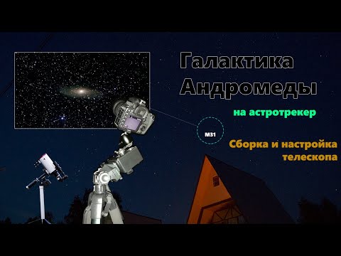 Видео: Галактика Андромеды на астротрекер. Сборка и подготовка телескопа к астрономическим наблюдениям.