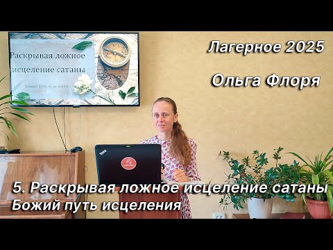 Видео: 5. Раскрывая ложное исцеление сатаны. Ольга Флоря. Семинар "Божий путь исцеления". Лагерное 2025