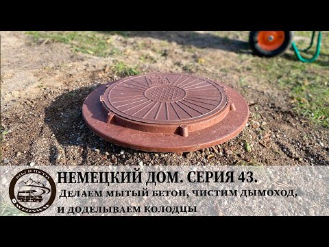 Видео: Немецкий дом. Серия 43. Делаем мытый бетон, чистим дымоход, и доделываем колодцы