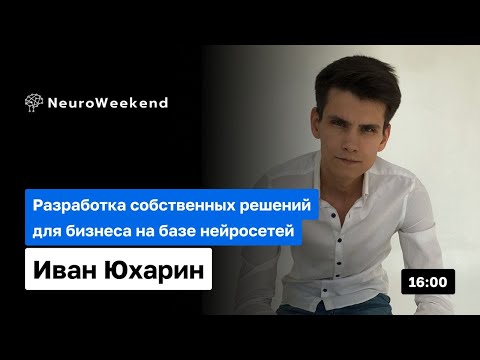 Видео: Разработка бизнес-решений на базе нейросетей: Полное руководство | Иван Юхарин