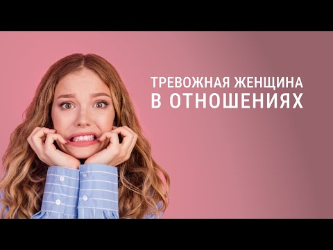 Видео: ТРЕВОЖНАЯ ЖЕНЩИНА В ОТНОШЕНИЯХ