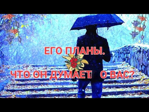 Видео: ДУМАЕТ ЛИ ОН О ВАС? ЕГО ПЛАНЫ.