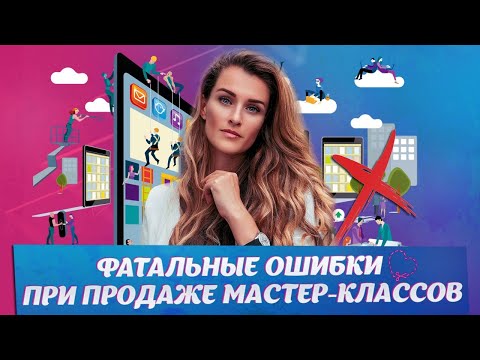 Видео: ФАТАЛЬНЫЕ ОШИБКИ ПРИ ПРОДАЖЕ МАСТЕР-КЛАССОВ| Как продавать мастер-классы