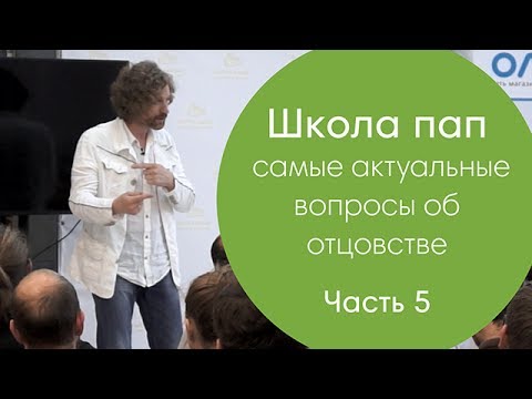 Видео: Школа пап: самые актуальные вопросы об отцовстве (Часть 5)