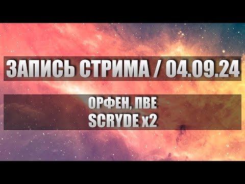 Видео: Запись за 04.09.24 - ОРФЕН (SCRYDE Х2)