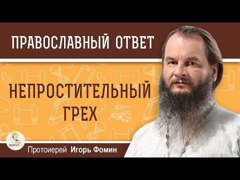Видео: НЕПРОСТИТЕЛЬНЫЙ ГРЕХ. Протоиерей Игорь Фомин